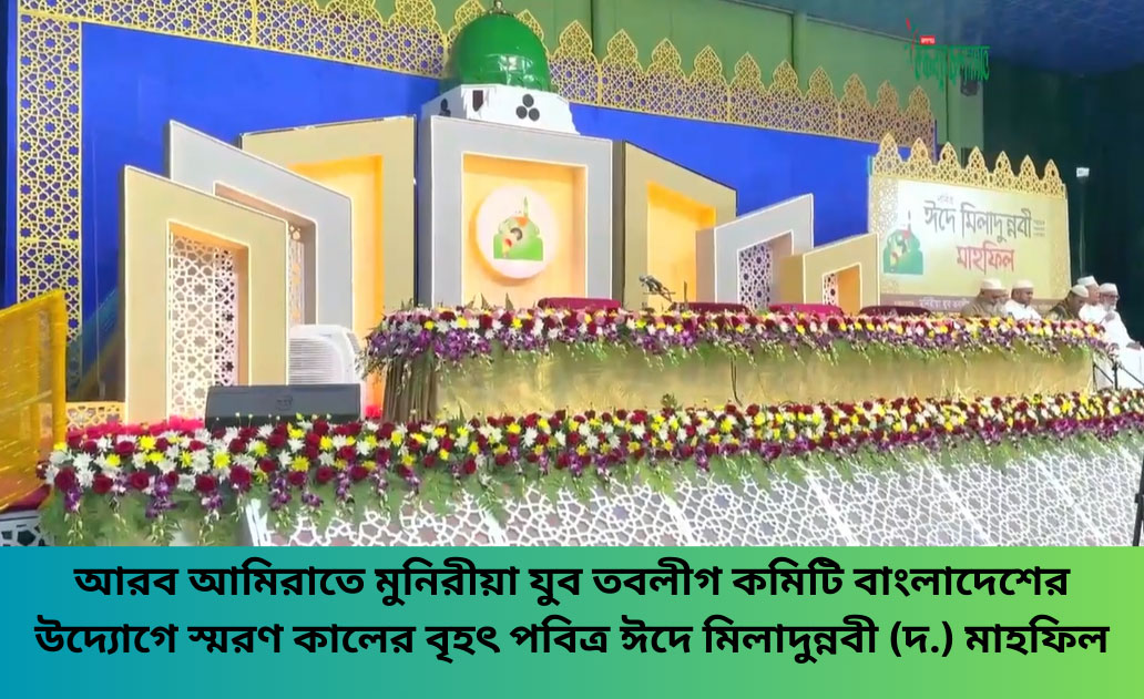 আরব-আমিরাতে-মুনিরীয়া-যুব-তবলীগ-কমিটি-বাংলাদেশের-উদ্যোগে-স্মরণ-কালের-বৃহৎ-পবিত্র-ঈদে-মিলাদুন্নবী-দ-মাহফিল